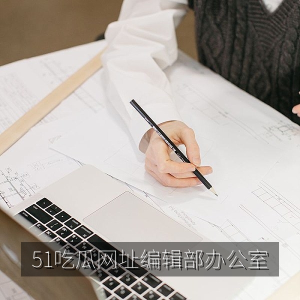 51吃瓜网址编辑部办公室，负责热点吃瓜与辟谣查证内容整理